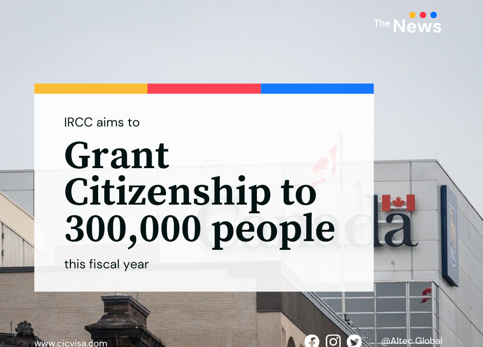 IRCC aims to grant citizenship to 300,000 people this fiscal year