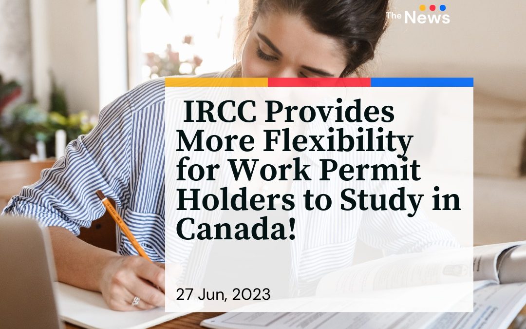 IRCC Provides More Flexibility for Work Permit Holders to Study in Canada!