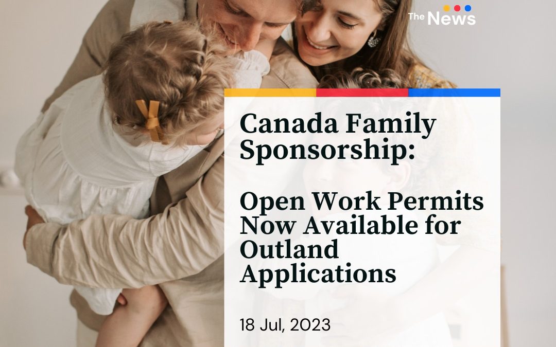 Canada Family Sponsorship: Open Work Permits Now Available for Outland Applications