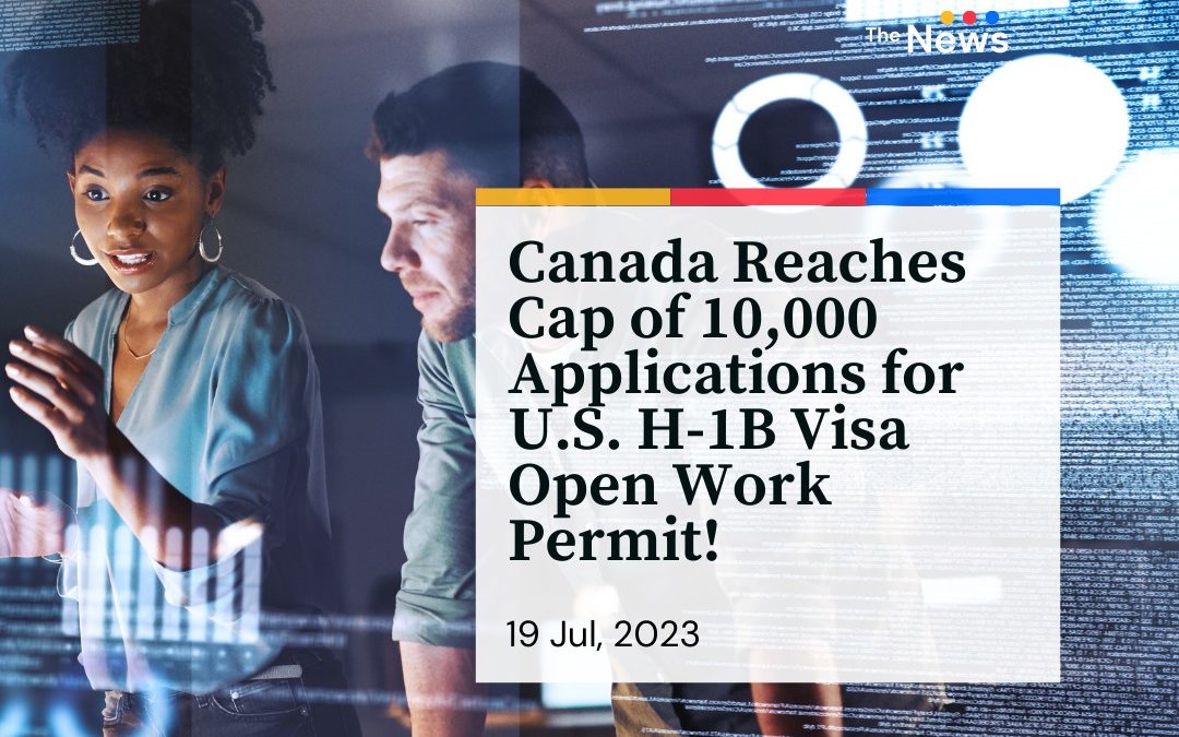 Canada Reaches Cap of 10,000 Applications for U.S. H-1B Visa Open Work Permit!