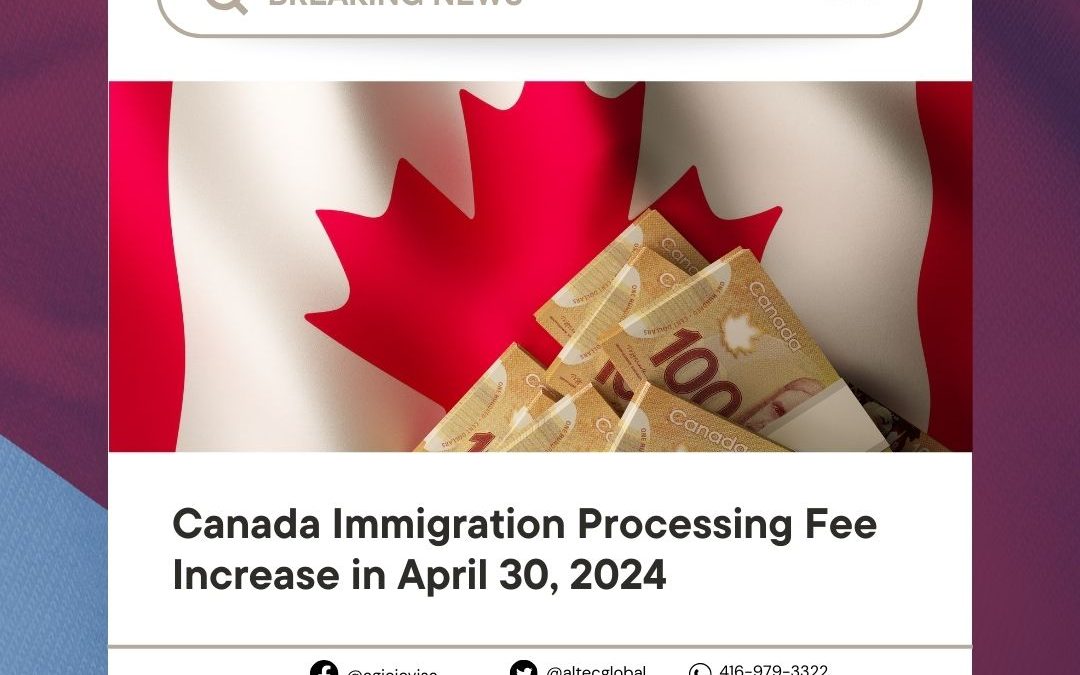 Breaking News｜Canada Immigration Processing Fee Increase in April 30, 2024
